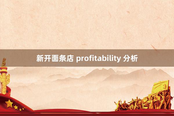新开面条店 profitability 分析